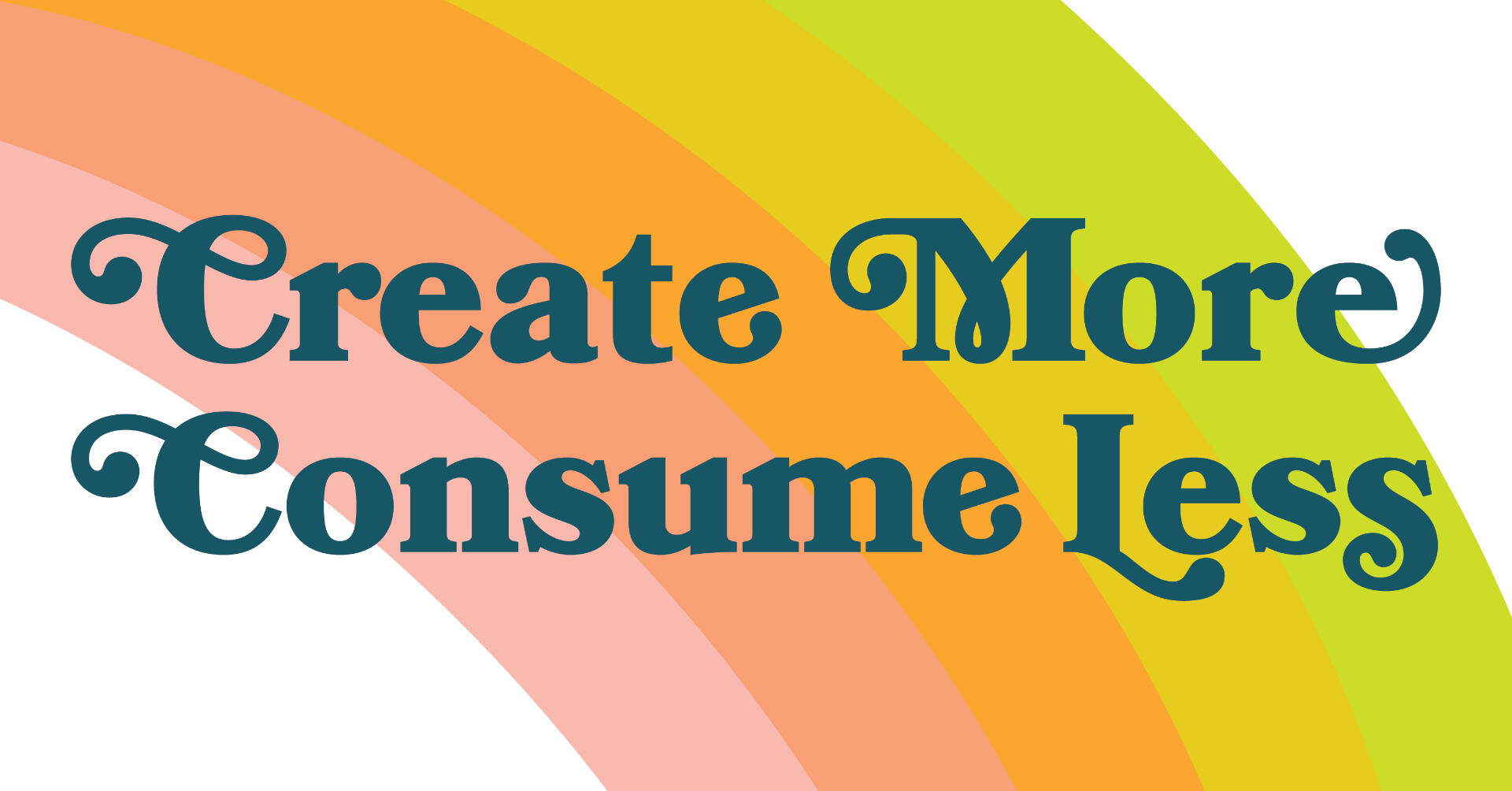 retro type "Create More Consume Less" with pink/orange/gold/chartreuse rainbow in background
