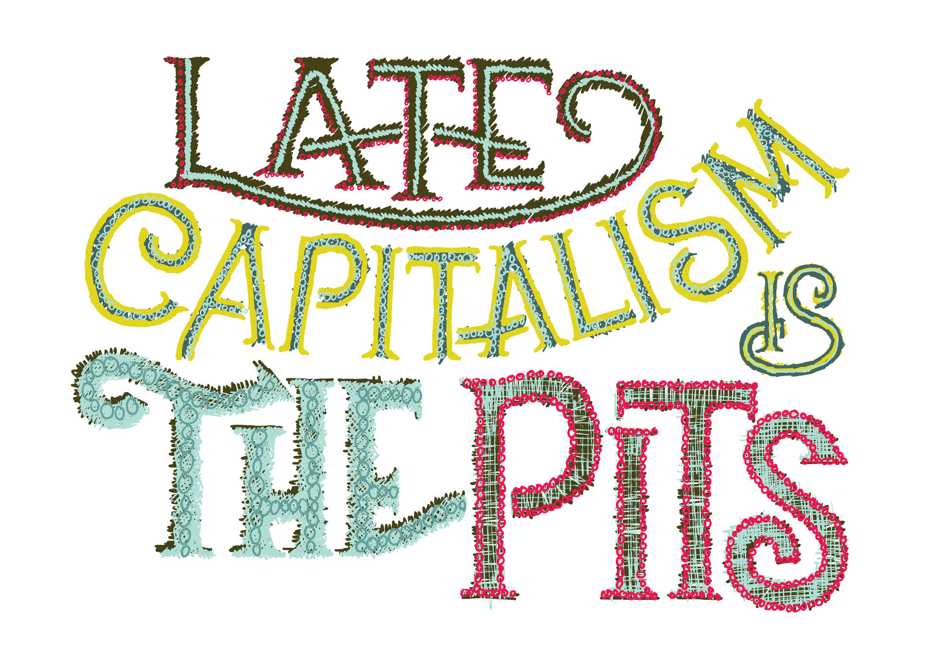 hand-drawn curvy type saying Late Capitalism Is The Pits