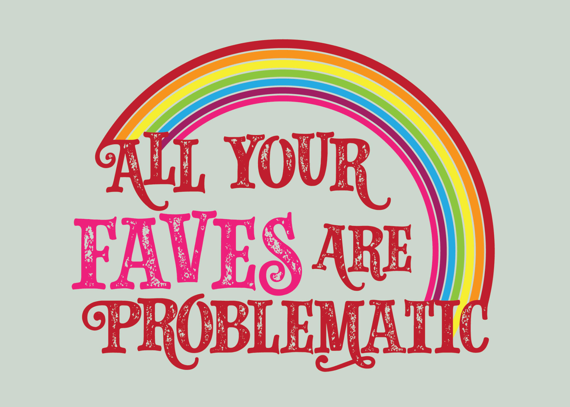 Disney kind of ish type "All Your Faves are Problematic" with rainbow running over/around it